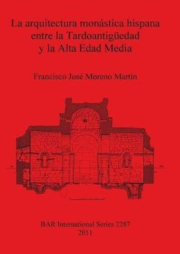 portada La arquitectura monástica hispana entre la Tardoantigüedad y la Alta Edad Media (BAR International Series)