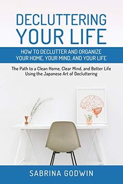 portada Decluttering Your Life: How to Declutter and Organize Your Home, Your Mind, and Your Life: The Path to a Clean Home, Clear Mind, and Better Life Using the Japanese art of Decluttering (in English)