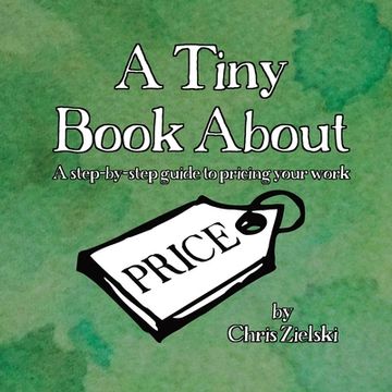 portada A Tiny Book About Price: A step-by-step guide to pricing your work