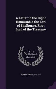 portada A Letter to the Right Honourable the Earl of Shelburne, First Lord of the Treasury (in English)
