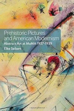 portada Prehistoric Pictures and American Modernism: Abstract Art at MoMA 1937-1939 (en Inglés)