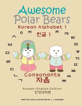 portada Awesome Polar Bears: Korean Alphabet (Hangeul) 1, Consonants [Korean-English Edition] (en Inglés)