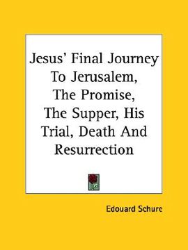 portada jesus' final journey to jerusalem, the promise, the supper, his trial, death and resurrection (en Inglés)