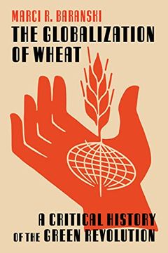 portada The Globalization of Wheat: A Critical History of the Green Revolution (Intersections: Histories of Environment) 