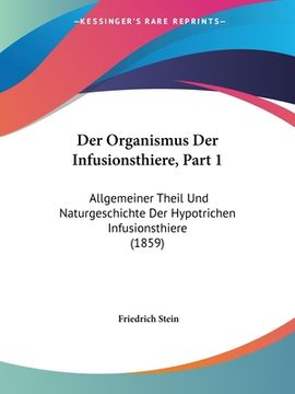 portada Der Organismus Der Infusionsthiere, Part 1: Allgemeiner Theil Und Naturgeschichte Der Hypotrichen Infusionsthiere (1859) (en Alemán)