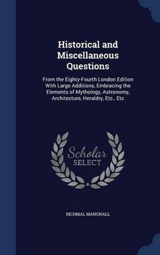 portada Historical and Miscellaneous Questions: From the Eighty-Fourth London Edition With Large Additions, Embracing the Elements of Mythology, Astronomy, Architecture, Heraldry, Etc., Etc
