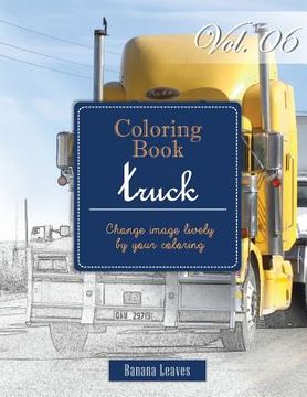 portada Big Truck Collection: Gray Scale Photo Adult Coloring Book, Mind Relaxation Stress Relief Coloring Book Vol6: Series of coloring book for ad (en Inglés)