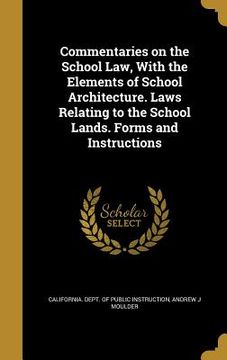 portada Commentaries on the School Law, With the Elements of School Architecture. Laws Relating to the School Lands. Forms and Instructions (en Inglés)
