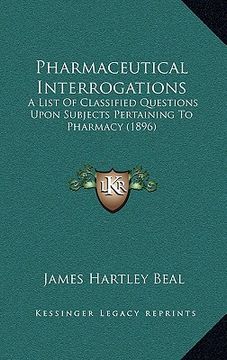 portada pharmaceutical interrogations: a list of classified questions upon subjects pertaining to pharmacy (1896) (en Inglés)