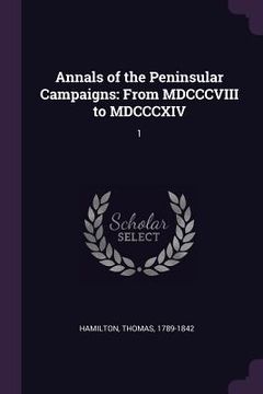 portada Annals of the Peninsular Campaigns: From MDCCCVIII to MDCCCXIV: 1 (in English)
