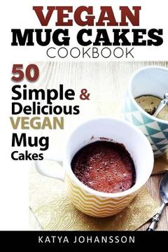 portada Vegan Mug Cake Cookbook: 50 Simple & Delicious Vegan Mug Cakes (Microwave Cake, Mug Cake) (en Inglés)
