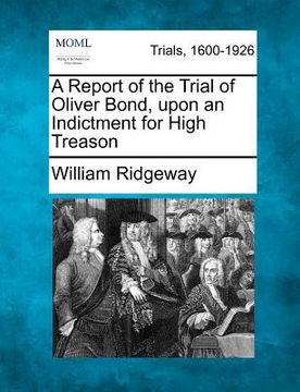 portada a report of the trial of oliver bond, upon an indictment for high treason (in English)
