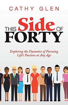 portada This Side of Forty: Exploring the Dynamics of Pursuing Life’S Passions at any age (in English)