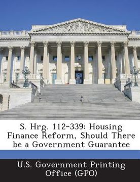 portada S. Hrg. 112-339: Housing Finance Reform, Should There Be a Government Guarantee (en Inglés)