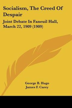 portada socialism, the creed of despair: joint debate in faneuil hall, march 22, 1909 (1909) (in English)