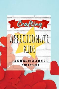 portada Crafting Affectionate Kids: A Journal to Celebrate Love (en Inglés)