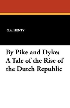 by pike and dyke: a tale of the rise of the dutch republic (en Inglés)