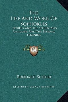 portada the life and work of sophokles: oedipus and the sphinx and antigone and the eternal feminine (in English)