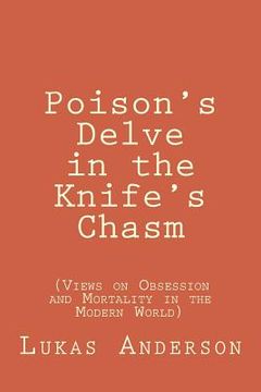 portada Poison's Delve in the Knife's Chasm: (Views on Obsession and Mortality in the Modern World) (in English)