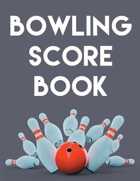 portada Bowling Score Book: An 8.5" x 11 Score Book With 97 Sheets of Game Record Keeping Strikes, Spares and Frames for Coaches, Bowling Leagues
