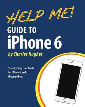 portada Help Me! Guide to iPhone 6: Step-by-Step User Guide for the iPhone 6 and iPhone 6 Plus (in English)