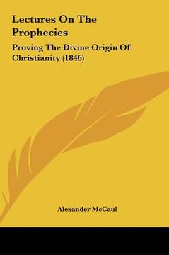 portada lectures on the prophecies: proving the divine origin of christianity (1846) (en Inglés)