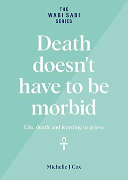 portada Death Doesn't Have to be Morbid: Life, Death and Learning to Grieve (The Wabi Sabi) (en Inglés)
