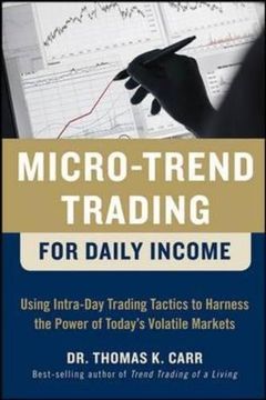 portada Micro-Trend Trading for Daily Income: Using Intra-Day Trading Tactics to Harness the Power of Today's Volatile Markets 