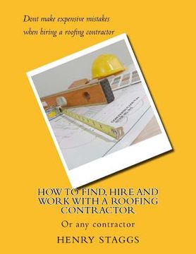 portada How to Find, Hire and Work with a Roofing Contractor: Or any contractor (in English)
