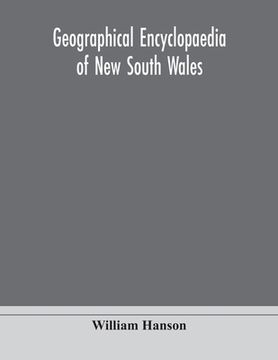 portada Geographical encyclopaedia of New South Wales: including the counties, towns, and villages within the colony, with the sources and courses of the rive (in English)