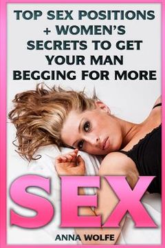 portada Sex: Top Sex Positions + Women's Secrets To Get Your Man Begging For More (en Inglés)