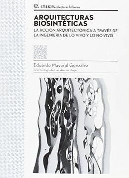 portada Arquitecturas biosintéticas: La acción arquitectónica a través de la ingeniería de lo vivo y lo no-vivo (Colección tesis [TSS])