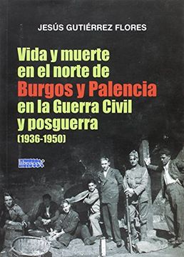 portada VIDA Y MUERTE EN EL NORTE DE BURGOS Y PALENCIA EN LA GUERRA CIVIL Y POSGUERRA (1936-1950)