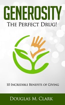 portada Generosity: The Perfect Drug: 10 Incredible Benefits of Giving (en Inglés)