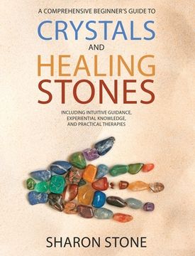 portada Crystals and Healing Stones: A Comprehensive Beginner'S Guide Including Experiential Knowledge, Intuitive Guidance and Practical Therapies (en Inglés)