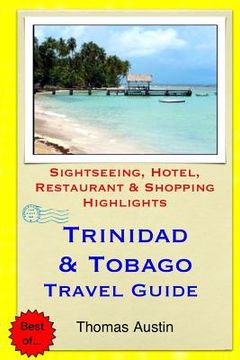 portada Trinidad & Tobago Travel Guide: Sightseeing, Hotel, Restaurant & Shopping Highlights (en Inglés)