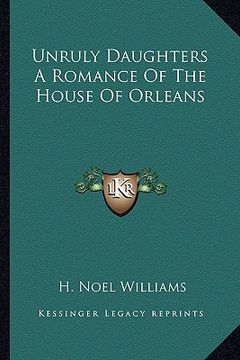 portada unruly daughters a romance of the house of orleans (en Inglés)