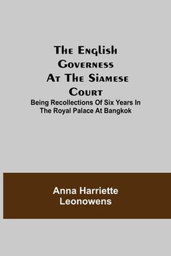 portada The English Governess at the Siamese Court; Being Recollections of Six Years in the Royal Palace at Bangkok