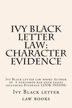 portada Ivy Black letter law: Character Evidence: Ivy Black letter law books Author of 6 published bar exam essays including Evidence LOOK INSIDE!