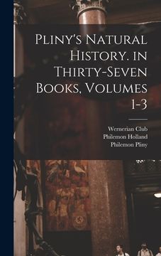 portada Pliny's Natural History. in Thirty-Seven Books, Volumes 1-3 (en Inglés)