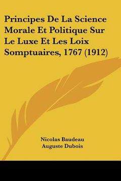 portada Principes De La Science Morale Et Politique Sur Le Luxe Et Les Loix Somptuaires, 1767 (1912) (en Francés)