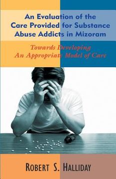 portada An Evaluation of the Care Provided for Substance Abuse Addicts in Mozoram (in English)