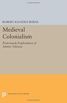 portada Medieval Colonialism: Postcrusade Exploitation of Islamic Valencia (Princeton Legacy Library)