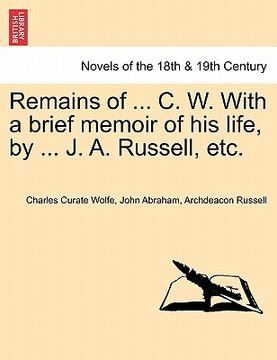 portada remains of ... c. w. with a brief memoir of his life, by ... j. a. russell, etc. (en Inglés)