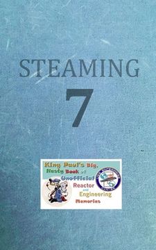 portada Steaming Volume Seven: King Paul's Big, Nasty, Unofficial Book of Reactor and Engineering Memories (in English)