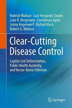 portada Clear-Cutting Disease Control: Capital-Led Deforestation, Public Health Austerity, and Vector-Borne Infection (en Inglés)