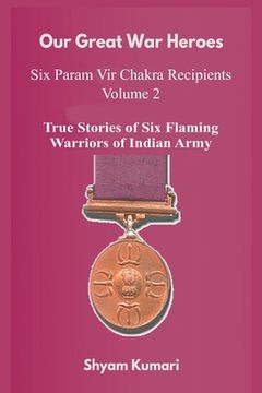 portada Our Great War Heroes: Seven Param Vir Chakra Recipients - Vol 2 (True Stories of Seven Flaming Warriors of Indian Army) (en Inglés)