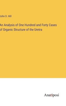 portada An Analysis of One Hundred and Forty Cases of Organic Structure of the Uretra