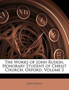portada the works of john ruskin, honorary student of christ church, oxford, volume 3
