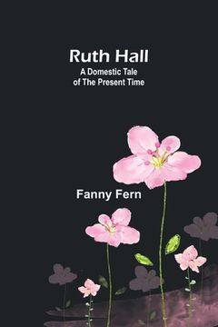 portada Ruth Hall: A Domestic Tale of the Present Time (en Inglés)